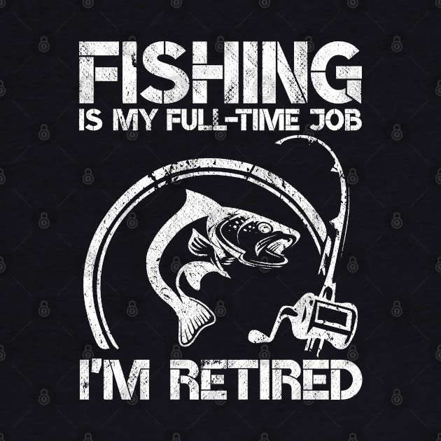 Fishing Is My Full Time Job I'm Retired Fisher Retirement Gag by wygstore